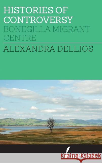 Histories of Controversy: Bonegilla Migrant Centre Alexandra Dellios   9780522870589 Academic Monographs - książka
