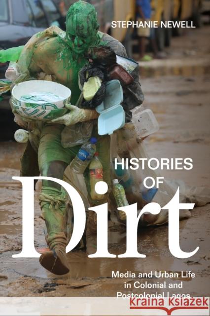 Histories of Dirt: Media and Urban Life in Colonial and Postcolonial Lagos Stephanie Newell 9781478006435 Duke University Press - książka