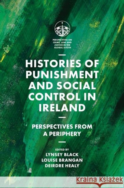 Histories of Punishment and Social Control in Ireland: Perspectives from a Periphery Lynsey Black Louise Brangan Deirdre Healy 9781800436077 Emerald Publishing Limited - książka