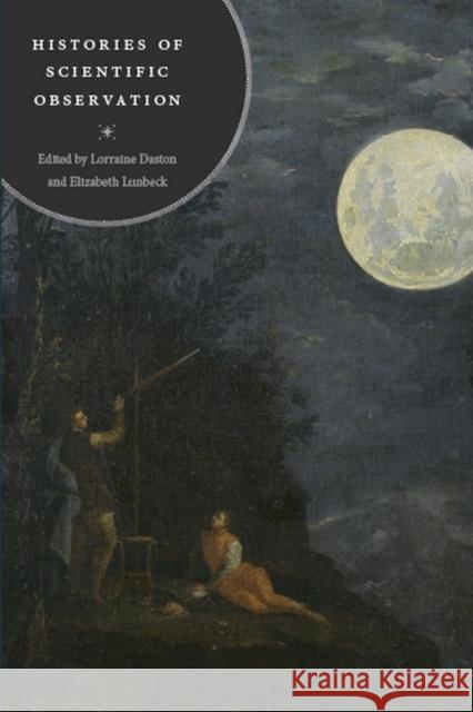 Histories of Scientific Observation Lorraine Daston Elizabeth Lunbeck 9780226136783 University of Chicago Press - książka