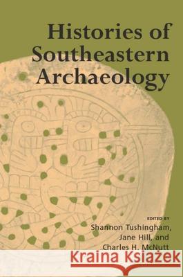 Histories of Southeastern Archaeology Shannon Tushingham Jane Hill Charles H. McNutt 9780817311391 University Alabama Press - książka