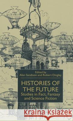 Histories of the Future: Studies in Fact, Fantasy and Science Fiction Sandison, Alan 9780333776414 PALGRAVE MACMILLAN - książka