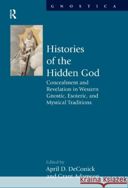 Histories of the Hidden God: Concealment and Revelation in Western Gnostic, Esoteric, and Mystical Traditions Deconick, April D. 9781844656875  - książka