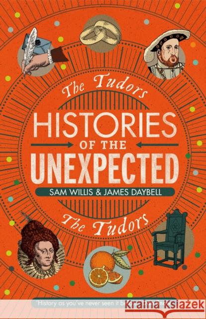 Histories of the Unexpected: The Tudors Dr Sam Willis (Author) Professor James Daybell  9781786497697 Atlantic Books - książka
