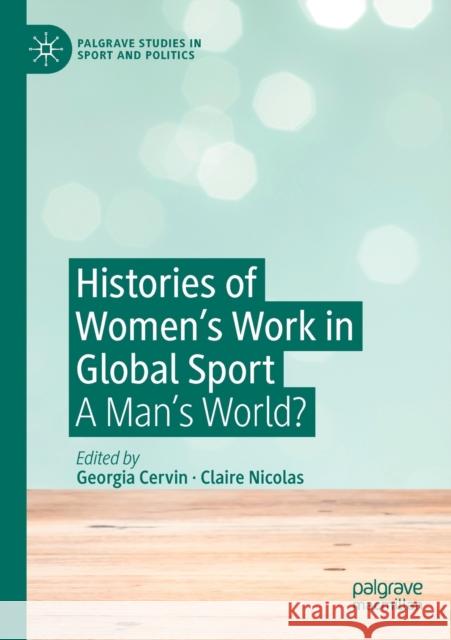 Histories of Women's Work in Global Sport: A Man's World? Georgia Cervin Claire Nicolas 9783030269111 Palgrave MacMillan - książka