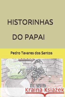 Historinhas Do Papai: O Encanto Da Magia No Mundo Da Fantasia Pedro Tavares Dos Santos 9781983360497 Independently Published - książka