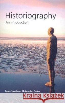 Historiography: An Introduction Roger Spalding Christopher Parker 9780719072857 Manchester University Press - książka