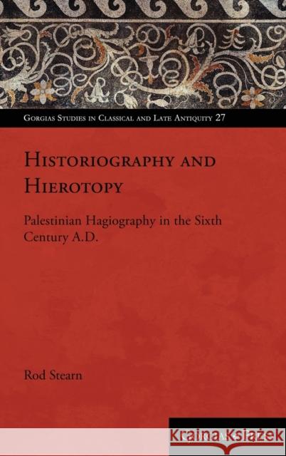 Historiography and Hierotopy: Palestinian Hagiography in the Sixth Century A.D. Rod Stearn 9781463239817 Gorgias Press - książka