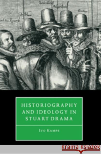 Historiography and Ideology in Stuart Drama Ivo Kamps 9780521101530 Cambridge University Press - książka