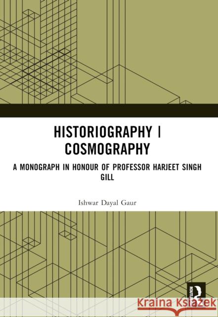 Historiography Cosmography: A Monograph in Honour of Professor Harjeet Singh Gill Ishwar Dayal Gaur 9781032598123 Routledge - książka
