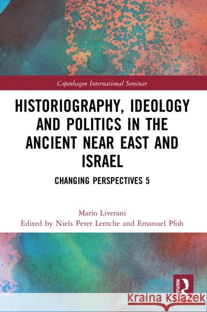 Historiography, Ideology and Politics in the Ancient Near East and Israel: Changing Perspectives 5 Mario Liverani Niels Peter Lemche Emanuel Pfoh 9780367742584 Routledge - książka