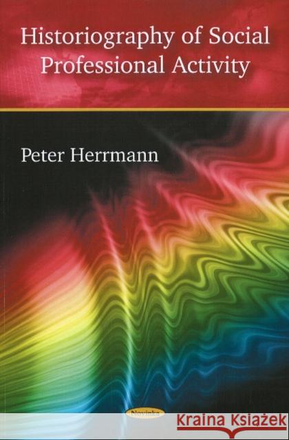 Historiography of Social Professional Activity Peter Herrmann 9781606927847 Nova Science Publishers Inc - książka