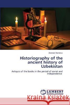 Historiography of the ancient history of Uzbekistan Azizbek Muminov 9786206142270 LAP Lambert Academic Publishing - książka