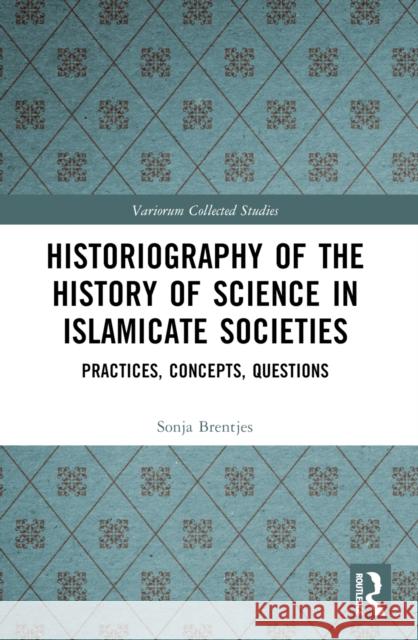 Historiography of the History of Science in Islamicate Societies: Practices, Concepts, Questions Sonja Brentjes 9781032445069 Routledge - książka
