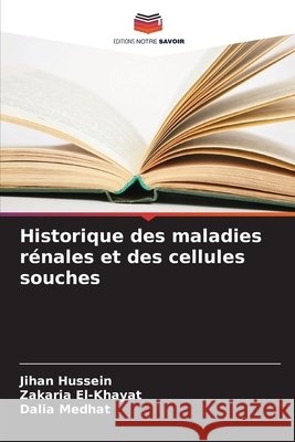 Historique des maladies r?nales et des cellules souches Jihan Hussein Zakaria El-Khayat Dalia Medhat 9786209635687 Editions Notre Savoir - książka