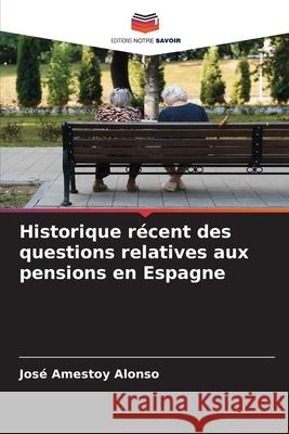 Historique récent des questions relatives aux pensions en Espagne Amestoy Alonso, José 9786209021473 Editions Notre Savoir - książka