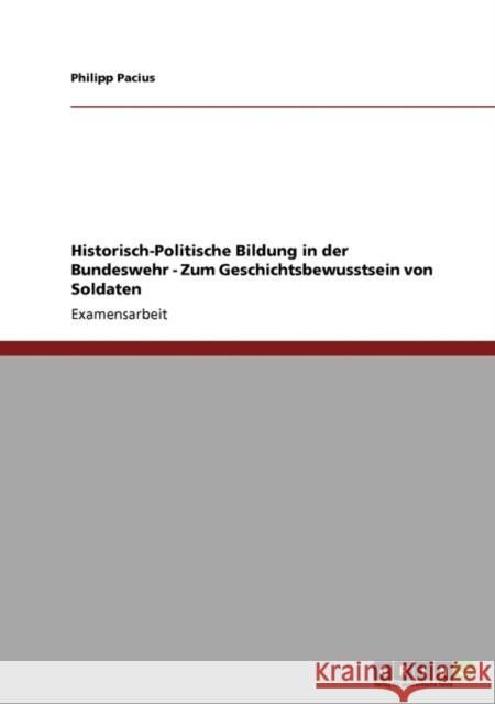 Historisch-Politische Bildung in der Bundeswehr - Zum Geschichtsbewusstsein von Soldaten Philipp Pacius 9783638954327 Grin Verlag - książka