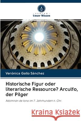 Historische Figur oder literarische Ressource? Arculfo, der Pilger Gallo Sánchez, Verónica 9786202840590 Verlag Unser Wissen - książka