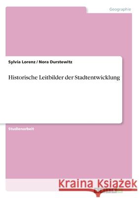 Historische Leitbilder der Stadtentwicklung Sylvia Lorenz Nora Durstewitz 9783640921133 Grin Verlag - książka