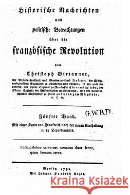 Historische Nachrichten und politische Betrachtungen über die französische Revolution Girtanner, Christoph 9781522737247 Createspace Independent Publishing Platform - książka