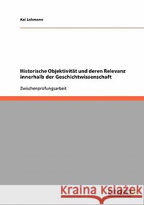 Historische Objektivität und deren Relevanz innerhalb der Geschichtwissenschaft Kai Lehmann 9783638692755 Grin Verlag - książka