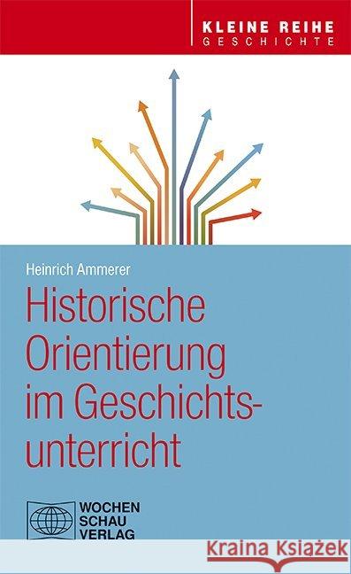 Historische Orientierung im Geschichtsunterricht Ammerer, Heinrich 9783734408663 Wochenschau-Verlag - książka