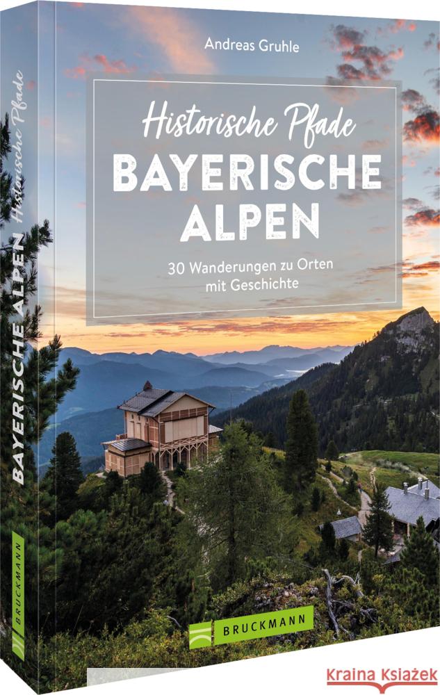 Historische Pfade Bayerische Alpen Gruhle, Andreas 9783734320927 Bruckmann - książka