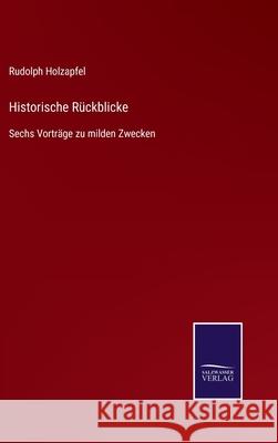 Historische Rückblicke: Sechs Vorträge zu milden Zwecken Holzapfel, Rudolph 9783752519211 Salzwasser-Verlag Gmbh - książka