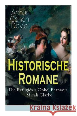 Historische Romane: Die Réfugiés + Onkel Bernac + Micah Clarke: Abenteuerromane aus der Feder des Sherlock Holmes-Erfinder Arthur Conan Do Doyle, Arthur Conan 9788026885146 E-Artnow - książka