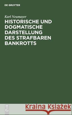 Historische Und Dogmatische Darstellung Des Strafbaren Bankrotts Karl Neumayer 9783112514931 De Gruyter - książka