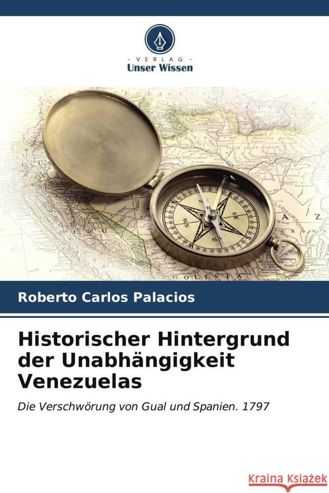 Historischer Hintergrund der Unabhängigkeit Venezuelas Palacios, Roberto Carlos 9786206527503 Verlag Unser Wissen - książka