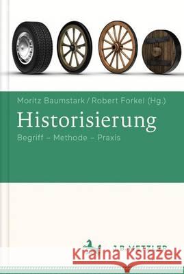 Historisierung: Begriff - Geschichte - Praxisfelder Baumstark, Moritz 9783476026293 J.B. Metzler - książka