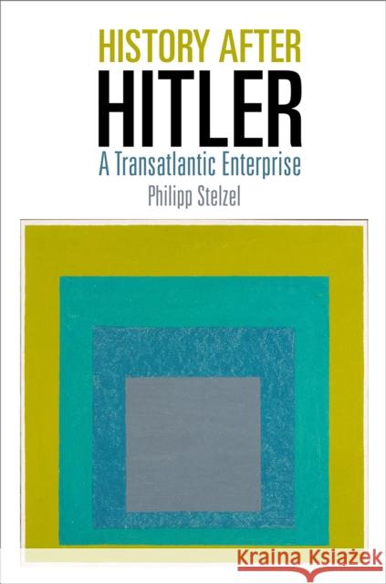 History After Hitler: A Transatlantic Enterprise Philipp Stelzel 9780812250657 University of Pennsylvania Press - książka