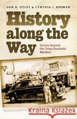 History Along the Way: Stories Beyond the Texas Roadside Markers Utley, Dan K. 9781603447690 Texas A&M University Press - książka