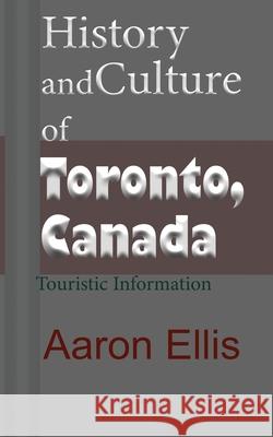 History and Culture of Toronto, Canada: Touristic Information Aaron Ellis   9781670943057 Independently Published - książka