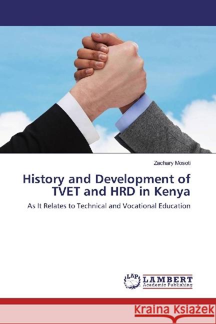 History and Development of TVET and HRD in Kenya : As It Relates to Technical and Vocational Education Mosoti, Zachary 9783659872518 LAP Lambert Academic Publishing - książka