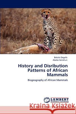 History and Disribution Patterns of African Mammals Bekele Degefa Abebe Getahun 9783848492251 LAP Lambert Academic Publishing - książka