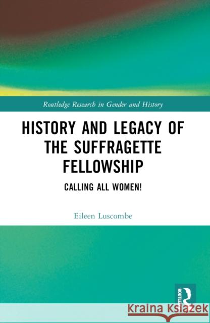 History and Legacy of the Suffragette Fellowship: Calling All Women! Eileen Luscombe 9781032459264 Routledge - książka