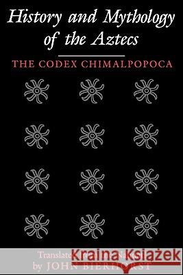 History and Mythology of the Aztecs: The Codex Chimalpopoca John Bierhorst 9780816518869 University of Arizona Press - książka