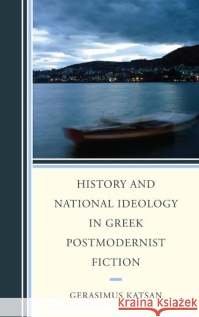 History and National Ideology in Greek Postmodernist Fiction Gerasimus Katsan 9781611475937 Fairleigh Dickinson University Press - książka