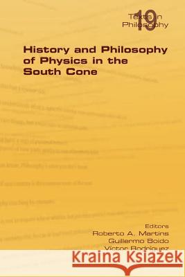 History and Philosophy of Physics in the South Cone Roberto A Martins Guillermo Boido Victor Rodriguez 9781848901056 College Publications - książka