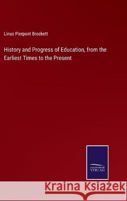 History and Progress of Education, from the Earliest Times to the Present Linus Pierpont Brockett 9783375103835 Salzwasser-Verlag - książka