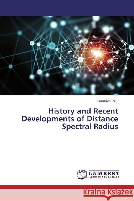 History and Recent Developments of Distance Spectral Radius Paul, Somnath 9783330059580 LAP Lambert Academic Publishing - książka