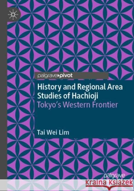 History and Regional Area Studies of Hachioji: Tokyo's Western Frontier Tai Wei Lim 9789811661808 Palgrave MacMillan - książka