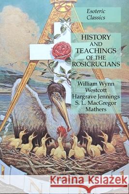 History and Teachings of the Rosicrucians: Esoteric Classics William Wynn Westcott, Hargrave Jennings, S L MacGregor Mathers 9781631184871 Lamp of Trismegistus - książka