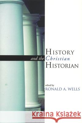 History and the Christian Historian Ronald A. Wells 9780802845368 Wm. B. Eerdmans Publishing Company - książka