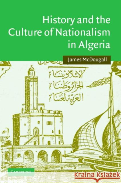 History and the Culture of Nationalism in Algeria James McDougall 9780521843737 Cambridge University Press - książka