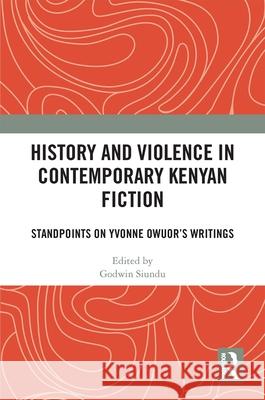 History and Violence in Contemporary Kenyan Fiction: Standpoints on Yvonne Owuor's Writings Siundu, Godwin 9781032408255 Taylor & Francis Ltd - książka
