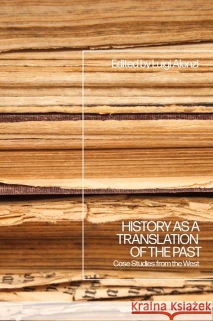 History as a Translation of the Past: Case Studies from the West Luigi Alonzi 9781350338210 Bloomsbury Publishing PLC - książka