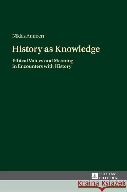 History as Knowledge: Ethical Values and Meaning in Encounters with History Niklas Ammert Birgitta Gustafsson  9783631661215 Peter Lang AG - książka